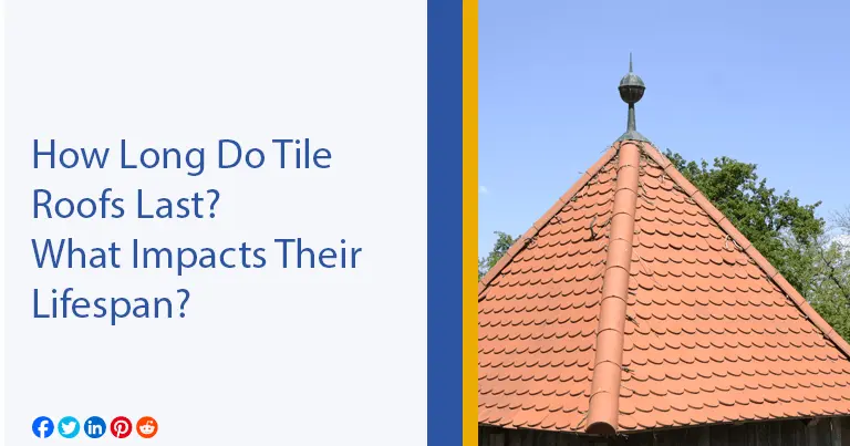 How Long Do Tile Roofs Last? What Impacts Their Lifespan?