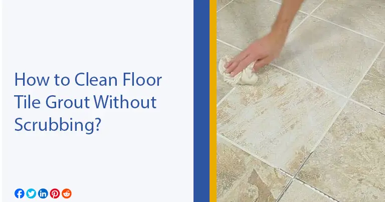 How to Clean Floor Tile Grout Without Scrubbing